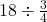 18 \div \frac{3}{4}