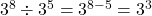 3^8 \div 3^5 = 3^{8-5} = 3^3