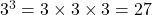 3^3 = 3 \times 3 \times 3 = 27