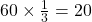 60\times\frac13=20