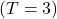 ( T = 3 )