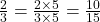 \frac{2}{3} = \frac{2 \times 5}{3 \times 5} = \frac{10}{15}