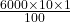 \frac{6000 \times 10 \times 1}{100}